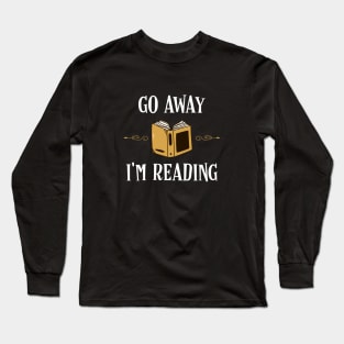 Go Away Im Reading Bookworm Bookish Quotes Long Sleeve T-Shirt